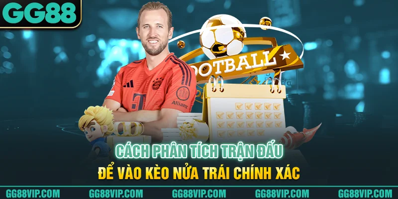 Cách phân tích trận đấu để vào kèo nửa trái chính xác Cách phân tích trận đấu để vào kèo nửa trái chính xác