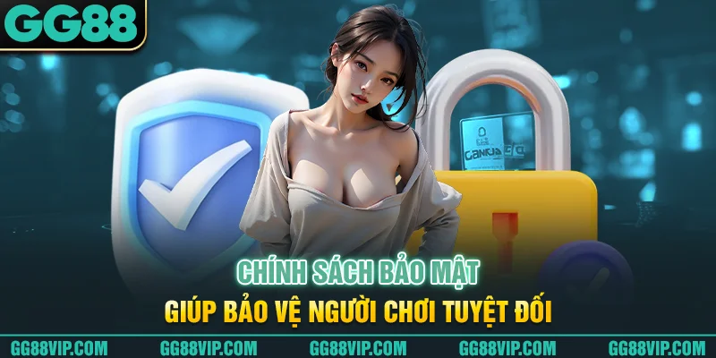 Chính sách bảo mật giúp bảo vệ người chơi tuyệt đối Chính sách bảo mật giúp bảo vệ người chơi tuyệt đối