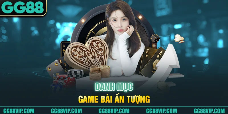 Danh mục game bài ấn tượng Danh mục game bài ấn tượng