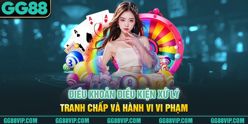 Điều khoản điều kiện xử lý tranh chấp và hành vi vi phạm