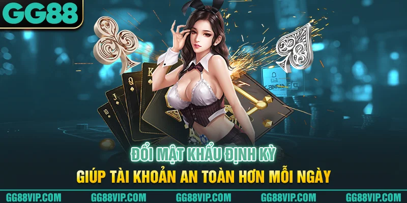 Đổi mật khẩu định kỳ giúp tài khoản an toàn hơn mỗi ngày Đổi mật khẩu định kỳ giúp tài khoản an toàn hơn mỗi ngày