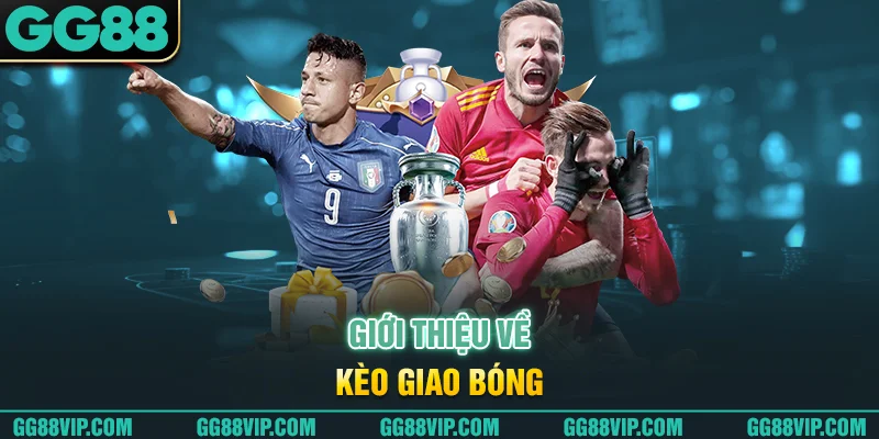 Giới thiệu về kèo giao bóng Giới thiệu về kèo giao bóng
