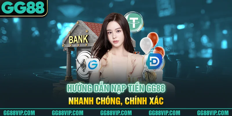 Hướng dẫn nạp tiền GG88 nhanh chóng, chính xác Hướng dẫn nạp tiền GG88 nhanh chóng, chính xác
