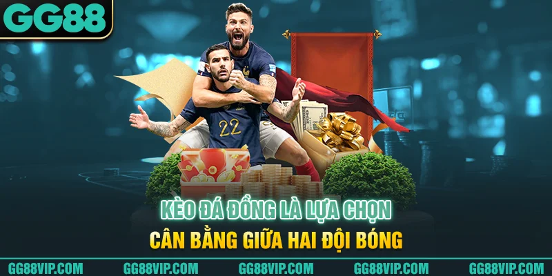 Kèo đá đồng là lựa chọn cân bằng giữa hai đội bóng Kèo đá đồng là lựa chọn cân bằng giữa hai đội bóng