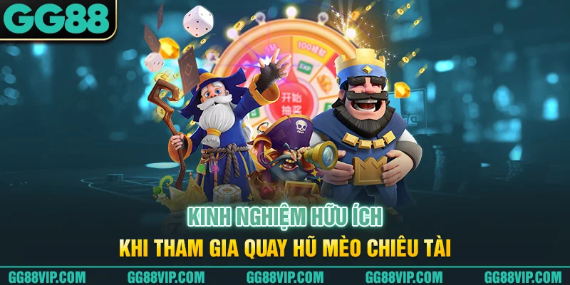 Kinh nghiệm hữu ích khi tham gia quay hũ mèo chiêu tài Kinh nghiệm hữu ích khi tham gia quay hũ mèo chiêu tài