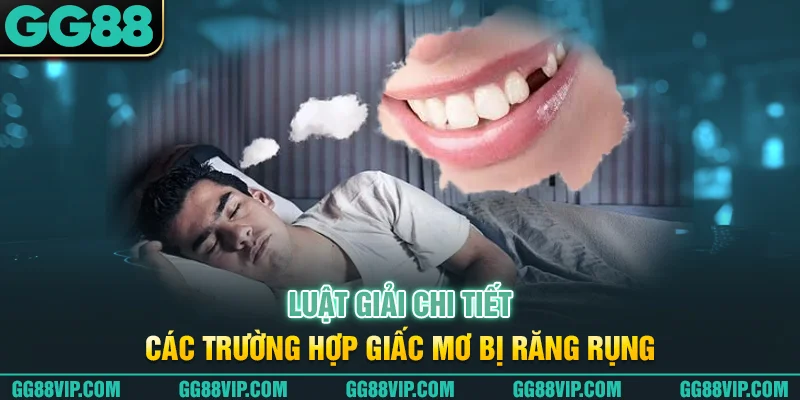 Luật giải chi tiết các trường hợp giấc mơ bị răng rụng Luật giải chi tiết các trường hợp giấc mơ bị răng rụng