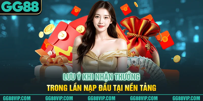 Lưu ý khi nhận thưởng trong lần nạp đầu Lưu ý khi nhận thưởng trong lần nạp đầu
