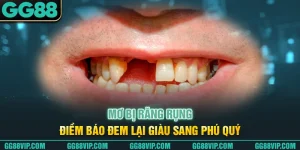 Mơ Bị Răng Rụng - Điềm Báo Đem Lại Giàu Sang Phú Quý