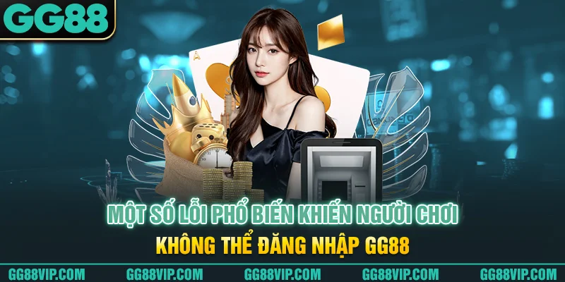 Một số lỗi phổ biến khiến người chơi không thể đăng nhập GG88 Một số lỗi phổ biến khiến người chơi không thể đăng nhập GG88