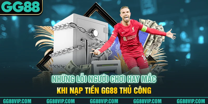 Những lỗi người chơi hay mắc khi nạp tiền GG88 thủ công Những lỗi người chơi hay mắc khi nạp tiền GG88 thủ công