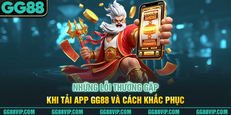 Những lỗi thường gặp khi tải app GG88 và cách khắc phục Những lỗi thường gặp khi tải app GG88 và cách khắc phục