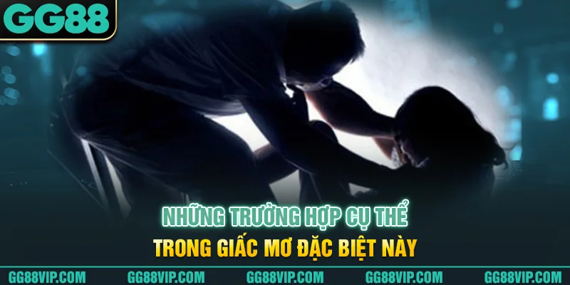 Những trường hợp cụ thể trong giấc mơ đặc biệt này Những trường hợp cụ thể trong giấc mơ đặc biệt này