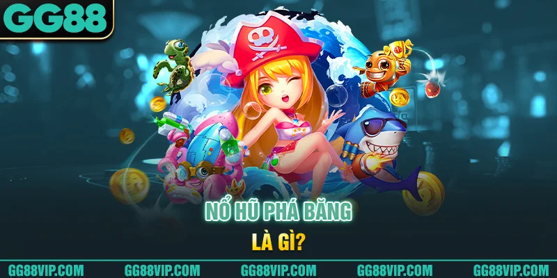 Nổ hũ phá băng là gì? Nổ hũ phá băng là gì?