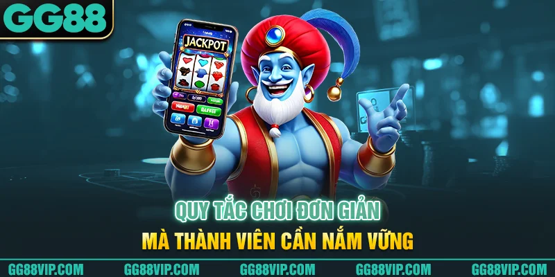 Quy tắc chơi đơn giản mà thành viên cần nắm vững Quy tắc chơi đơn giản mà thành viên cần nắm vững