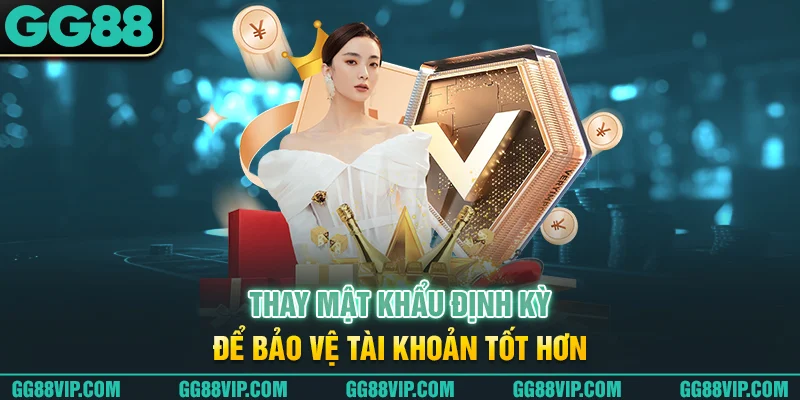 Thay mật khẩu định kỳ để bảo vệ tài khoản tốt hơn Thay mật khẩu định kỳ để bảo vệ tài khoản tốt hơn
