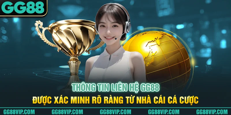 Thông tin liên hệ GG88 được xác minh rõ ràng từ nhà cái cá cược Thông tin liên hệ GG88 được xác minh rõ ràng từ nhà cái cá cược