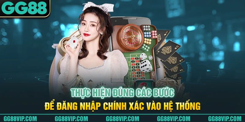 Thực hiện đúng các bước để đăng nhập chính xác vào hệ thống Thực hiện đúng các bước để đăng nhập chính xác vào hệ thống