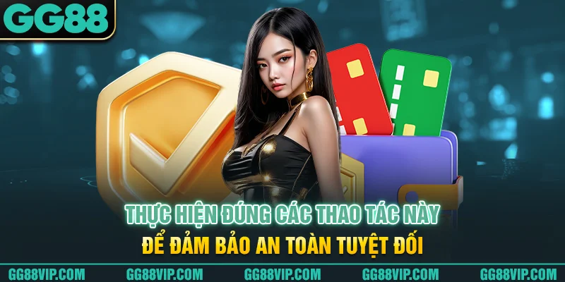 Thực hiện đúng các thao tác này để đảm bảo an toàn tuyệt đối Thực hiện đúng các thao tác này để đảm bảo an toàn tuyệt đối