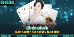 Tiến Lên Miền Bắc - Game Bài Hấp Dẫn Tại Nền Tảng GG88