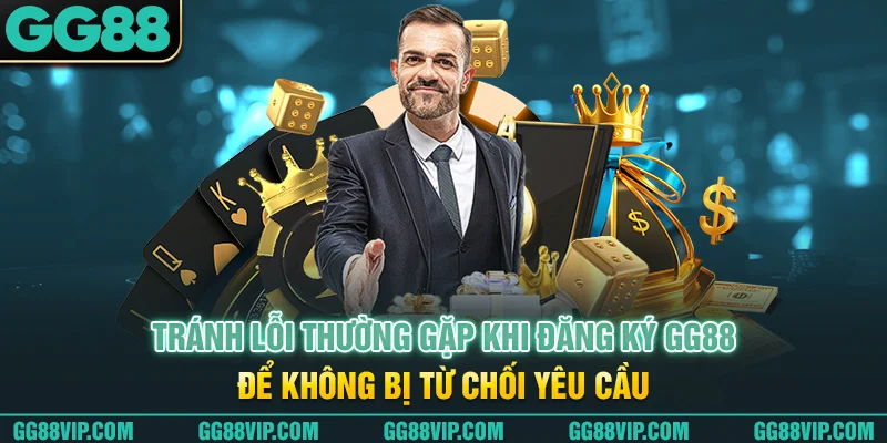 Tránh lỗi thường gặp khi đăng ký GG88 để không bị từ chối yêu cầu Tránh lỗi thường gặp khi đăng ký GG88 để không bị từ chối yêu cầu