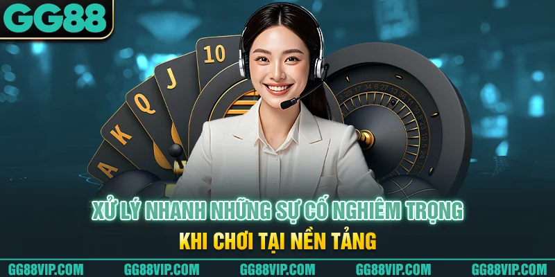 Xử lý nhanh những sự cố nghiêm trọng khi chơi tại nền tảng Xử lý nhanh những sự cố nghiêm trọng khi chơi tại nền tảng
